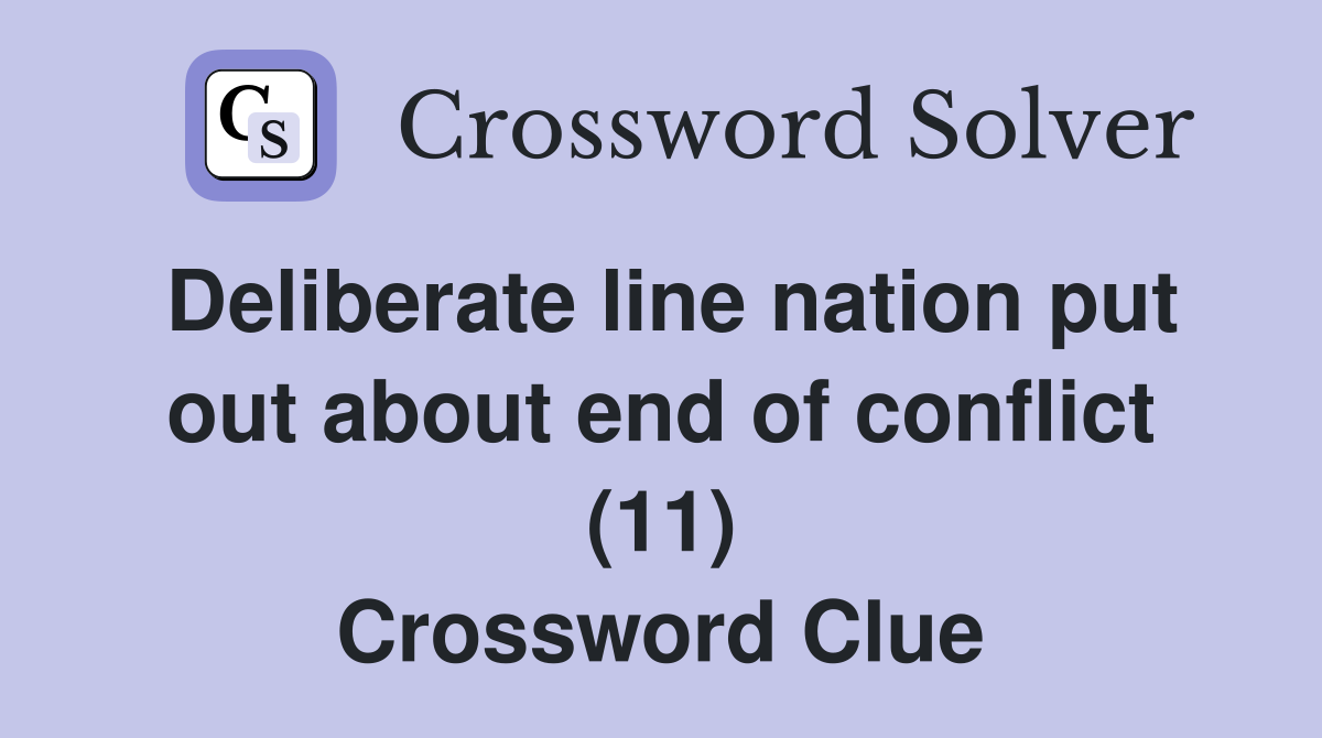 Deliberate line nation put out about end of conflict (11) Crossword